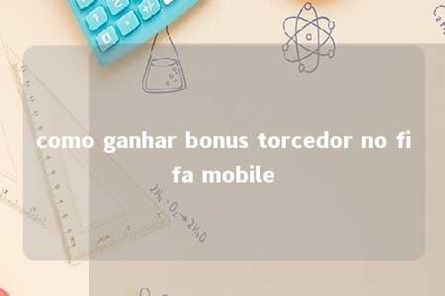 como ganhar bonus torcedor no fifa mobile 