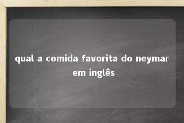 qual a comida favorita do neymar em inglês 