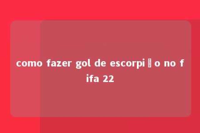 como fazer gol de escorpião no fifa 22 