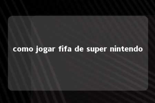 como jogar fifa de super nintendo 