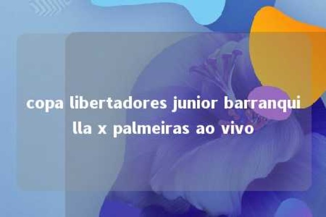 copa libertadores junior barranquilla x palmeiras ao vivo 