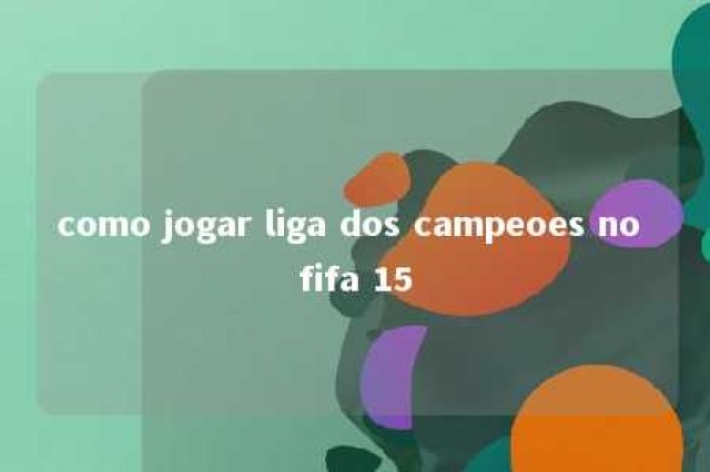 como jogar liga dos campeoes no fifa 15 