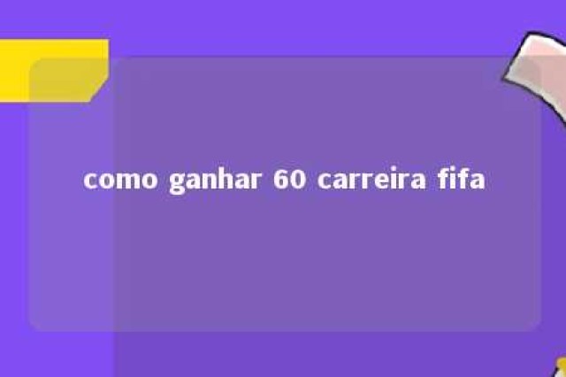 como ganhar 60 carreira fifa 