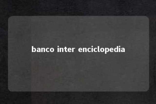 banco inter enciclopedia 