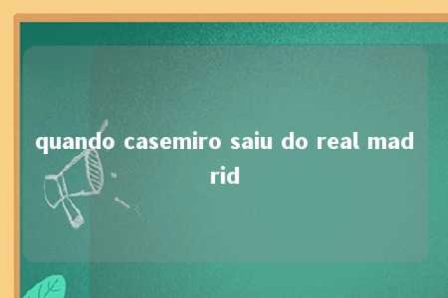 quando casemiro saiu do real madrid 