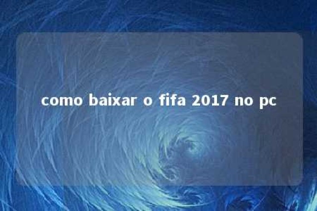 como baixar o fifa 2017 no pc 