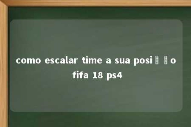 como escalar time a sua posição fifa 18 ps4 