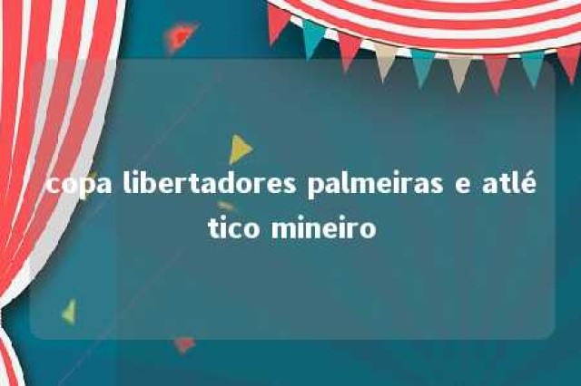 copa libertadores palmeiras e atlético mineiro 