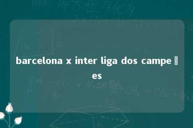 barcelona x inter liga dos campeões 