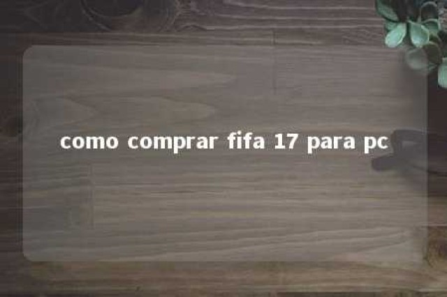 como comprar fifa 17 para pc 