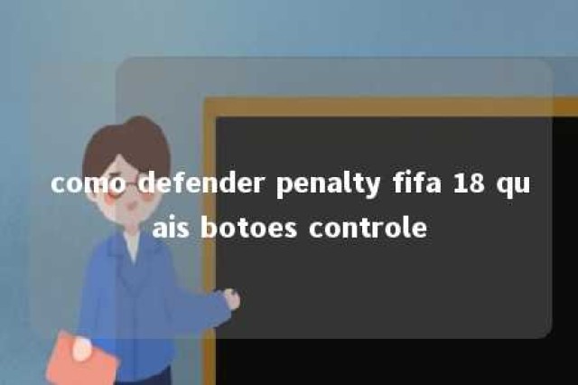 como defender penalty fifa 18 quais botoes controle 