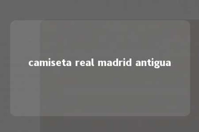 camiseta real madrid antigua 