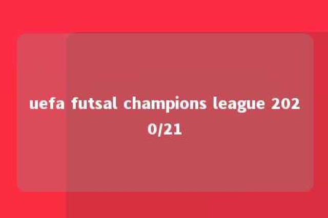 uefa futsal champions league 2020/21 