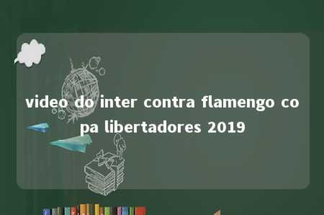 video do inter contra flamengo copa libertadores 2019 