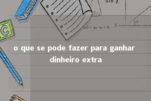 o que se pode fazer para ganhar dinheiro extra 