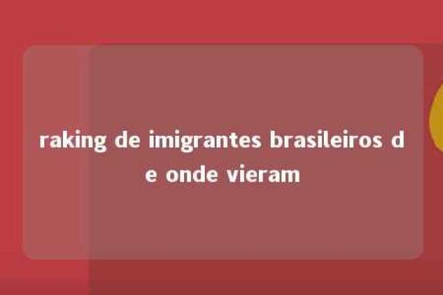 raking de imigrantes brasileiros de onde vieram 