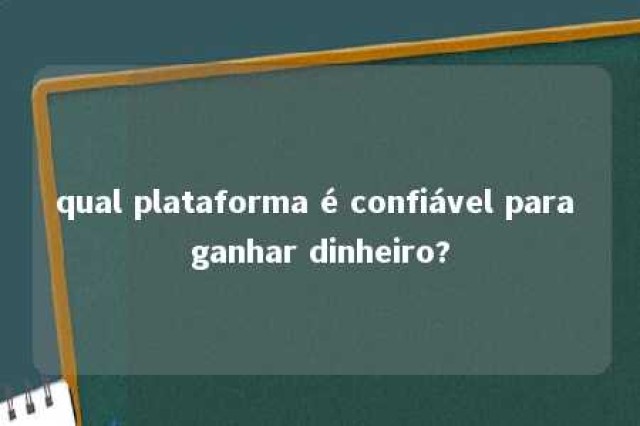 qual plataforma é confiável para ganhar dinheiro? 