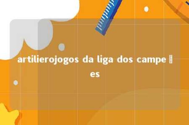 artilierojogos da liga dos campeões 