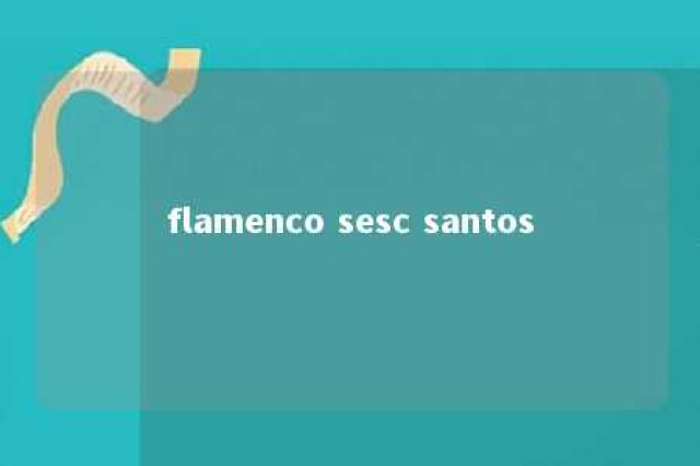 flamenco sesc santos 