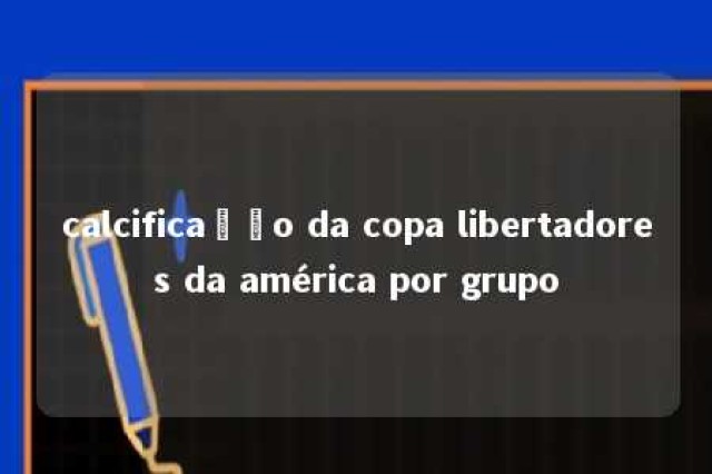 calcificação da copa libertadores da américa por grupo 