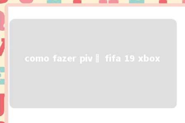 como fazer pivô fifa 19 xbox 