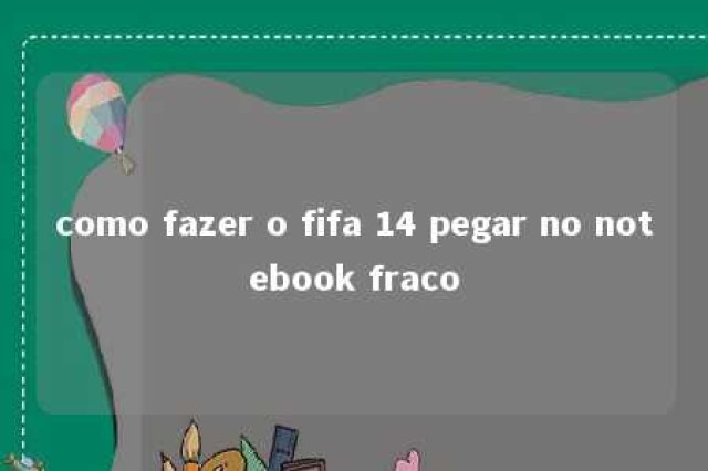 como fazer o fifa 14 pegar no notebook fraco 