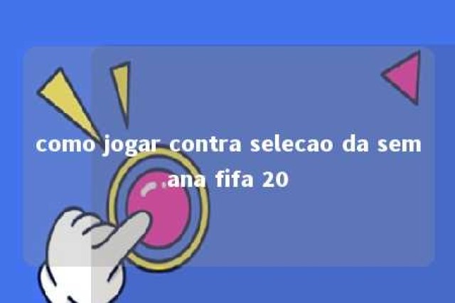 como jogar contra selecao da semana fifa 20 