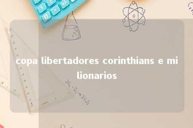 copa libertadores corinthians e milionarios 