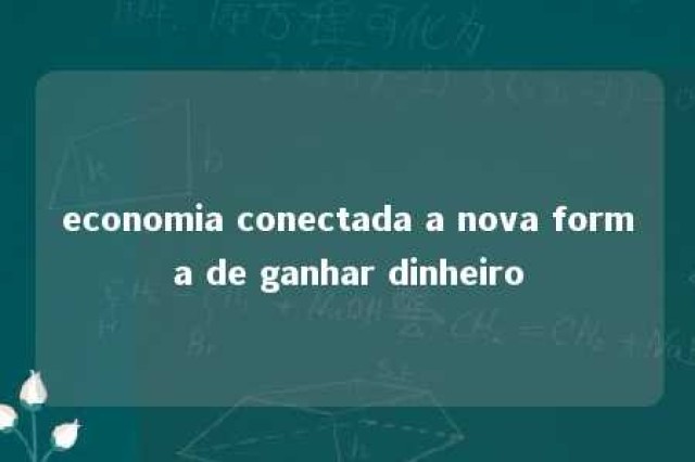 economia conectada a nova forma de ganhar dinheiro 