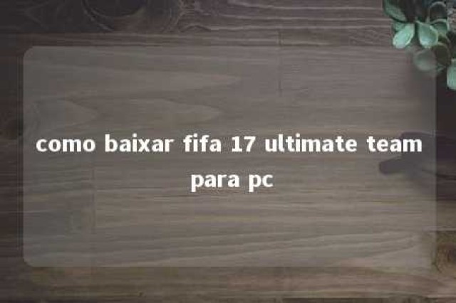 como baixar fifa 17 ultimate team para pc 