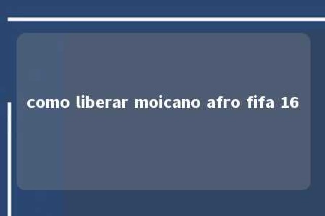 como liberar moicano afro fifa 16 