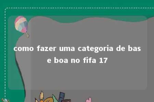 como fazer uma categoria de base boa no fifa 17 