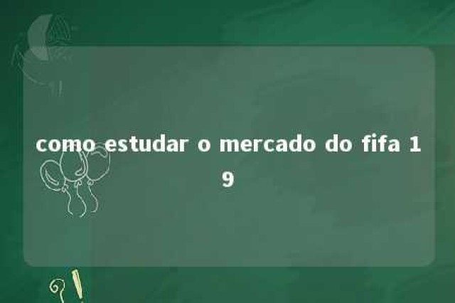 como estudar o mercado do fifa 19 