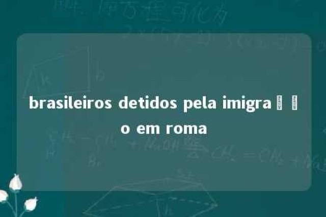 brasileiros detidos pela imigração em roma 