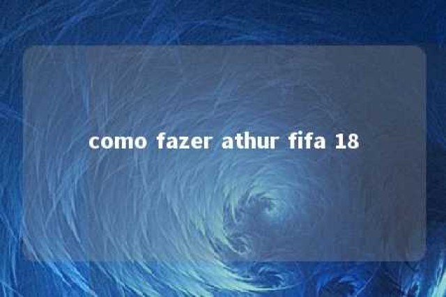 como fazer athur fifa 18 