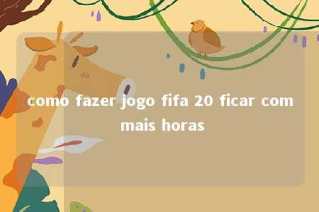 como fazer jogo fifa 20 ficar com mais horas 