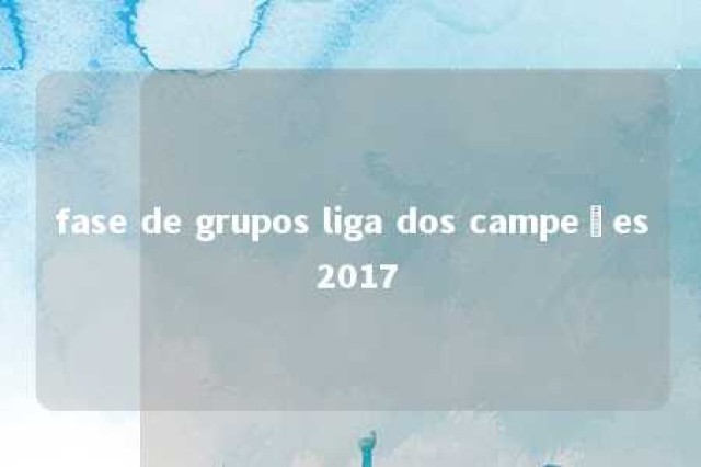 fase de grupos liga dos campeões 2017 