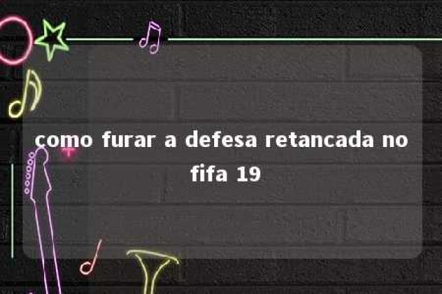 como furar a defesa retancada no fifa 19 