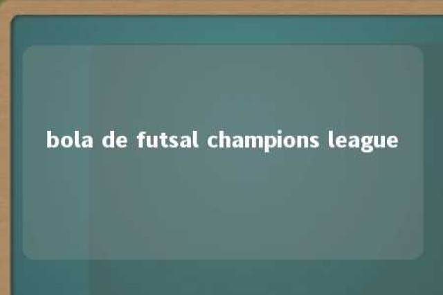 bola de futsal champions league 