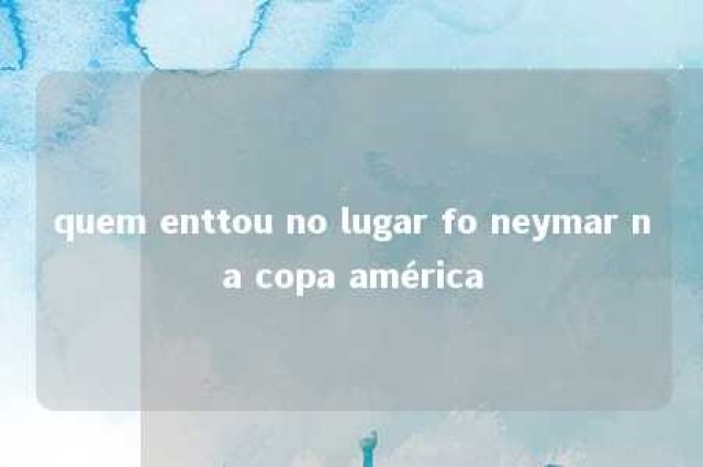 quem enttou no lugar fo neymar na copa américa 