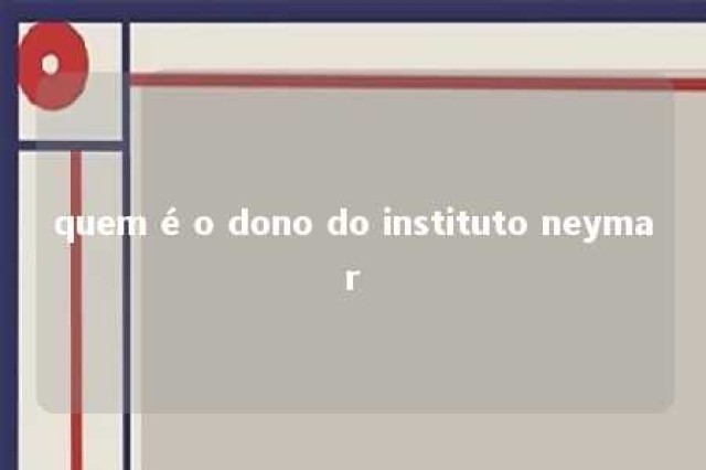 quem é o dono do instituto neymar 