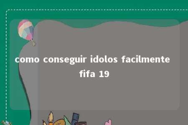 como conseguir idolos facilmente fifa 19 