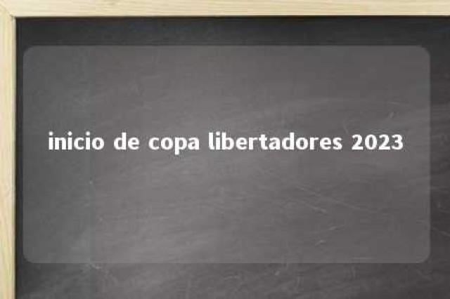 inicio de copa libertadores 2023 