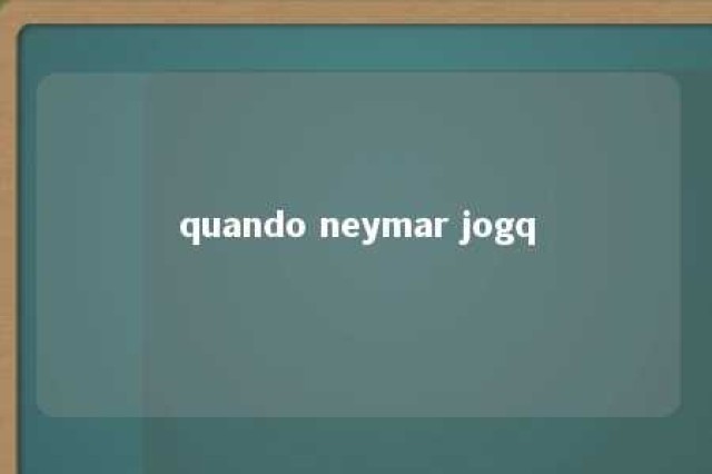 quando neymar jogq 