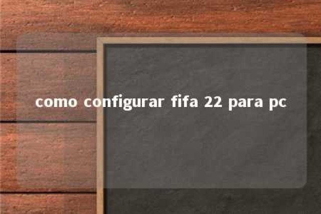 como configurar fifa 22 para pc 