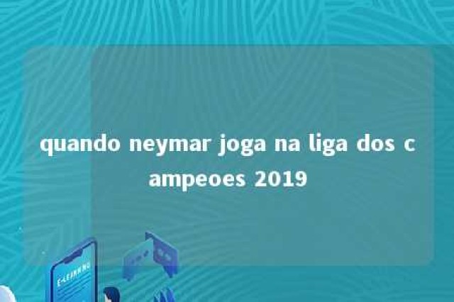 quando neymar joga na liga dos campeoes 2019 