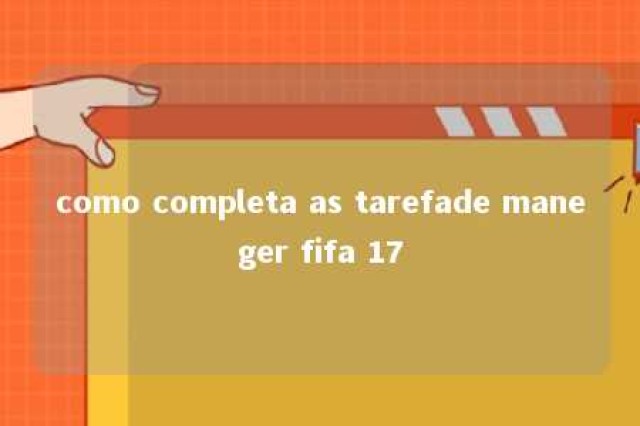 como completa as tarefade maneger fifa 17 