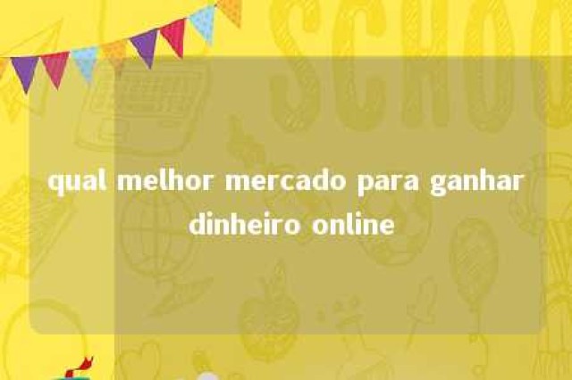 qual melhor mercado para ganhar dinheiro online 