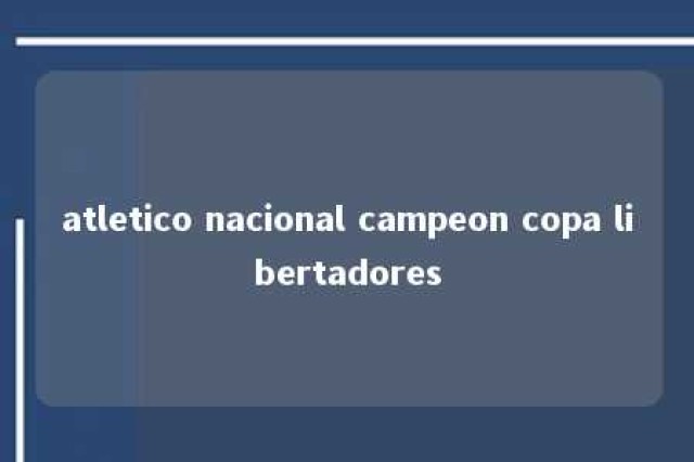 atletico nacional campeon copa libertadores 