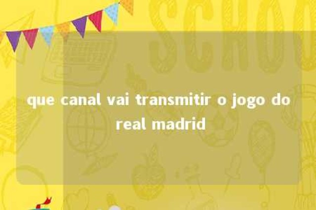 que canal vai transmitir o jogo do real madrid 